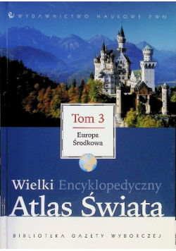 Wielki encyklopedyczny atlas świata Tom 3  Europa Środkowa