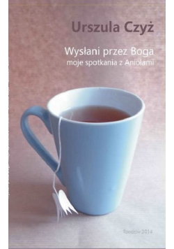 Wysłani przez Boga. moje spotkania z aniołami