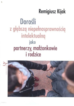 Dorośli z głębszą niepełnosprawnością intelektualną jako partnerzy małżonkowie i rodzice
