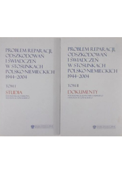 Problem reparacji odszkodowań i świadczeń w stosunkach Polsko Niemieckich 1944 - 2004 Tom I i II