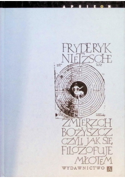 Zmierzch bożyszcz czyli jak się filozofuje młotem