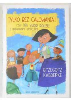 Tylko bez całowania czyli jak sobie radzić z niektórymi emocjami