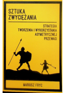 Sztuka zwyciężania Strategia tworzenia i wykorzystania asymetrycznej przewagi