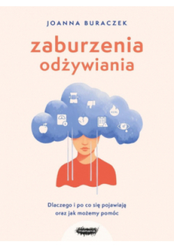 Zaburzenia odżywiania. Dlaczego i po co się pojawiają oraz jak możemy pomóc