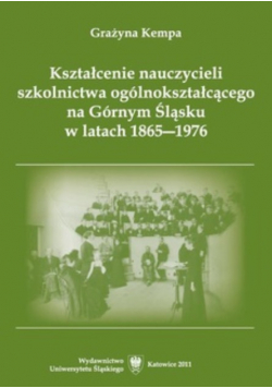 Kształcenie nauczycieli szkolnictwa ogólnokształcącego na Górnym Śląsku w latach 1865–1976