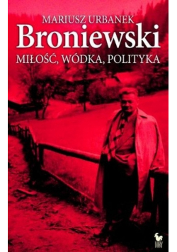 Broniewski Miłość wódka polityka
