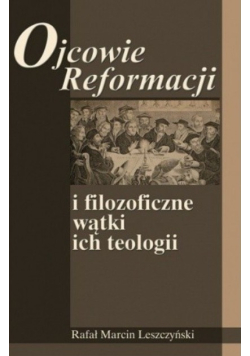 Ojcowie Reformacji i filozoficzne watki ich teologii