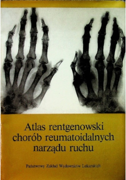 Atlas rentgenowski chorób reumatoidalnych narządu ruchu