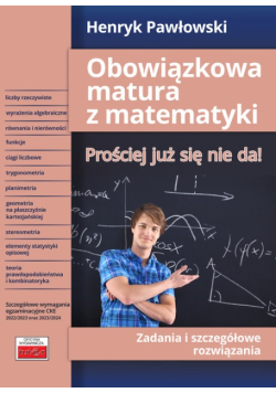 Obowiązkowa matura z matematyki Prościej już się nie da! Zadania i szczegółowe rozwiązania