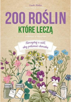 200 roślin które leczą Korzystaj z ziół aby pokonać chorobę