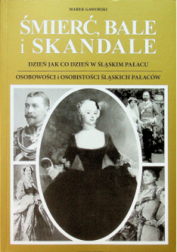 Śmierć, bale i skandale czyli Osobistości Śląskich Pałaców / czyli dzień jak co dzień w śląskim pałacu