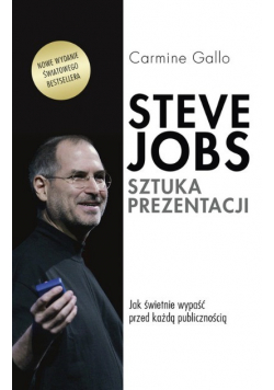 Steve Jobs Sztuka prezentacji Jak świetnie wypaść przed każdą publicznością