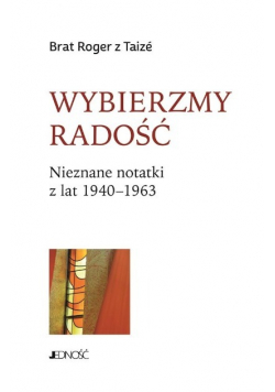 Wybierzmy radość Nieznane notatki z lat 1940 - 1963