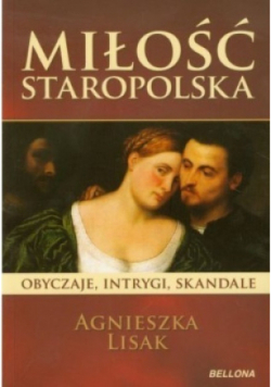Miłość staropolska Obyczaje intrygi skandale