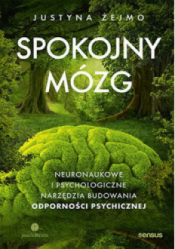 Spokojny mózg. Neuronaukowe i psychologiczne techniki budowania odporności psychicznej