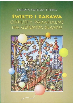 Święto i zabawa: odpusty parafialne na Górnym Śląsku