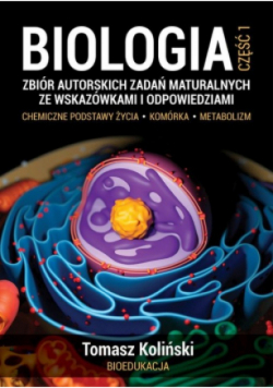 Biologia Część 1 Zbiór autorskich zadań maturalnych ze wskazówkami i odpowiedziami