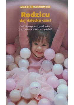 Rodzicu – daj dziecku czas!