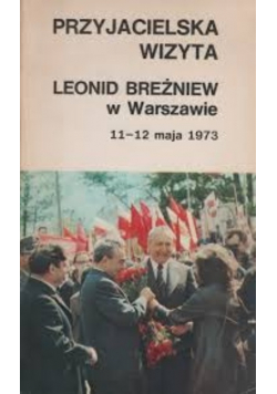 Przyjacielska wizyta. Leonid Breżniew w Warszawie