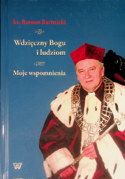 Wdzięczny Bogu i ludziom Moje wspomnienia