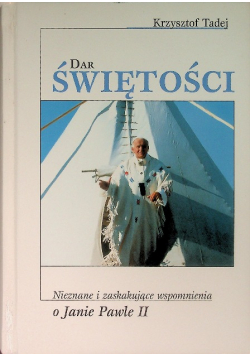 Dar świętości Nieznane i zaskakujące wspomnienia o Janie Pawle II