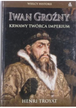 Iwan Groźny Krwawy twórca imperium