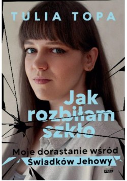 Jak rozbiłam szkło moje dorastanie wśród Świadków Jehowy