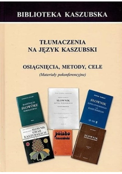 Tłumaczenia na język kaszubski osiągnięcia, metody, cele : (materiały pokonferencyjne)