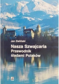 Nasza Szwajcaria Przewodnik śladami Polaków