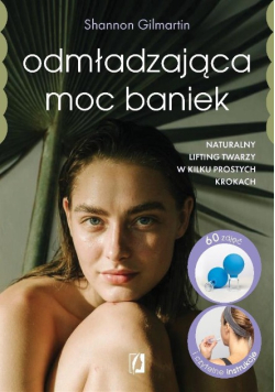 Odmładzająca moc baniek Naturalny lifting twarzy w kilku prostych krokach