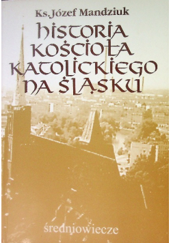 Historia Kościoła katolickiego na Śląsku Tom I Część II średniowiecze