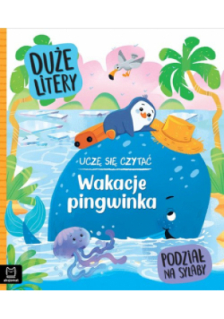 Uczę się czytać. Wakacje pingwinka. Duże litery. Podział na sylaby