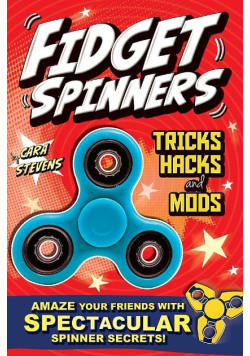 Fidget Spinners Tricks, Hacks and Mods: Amaze your friends with spectacular spinner secrets!