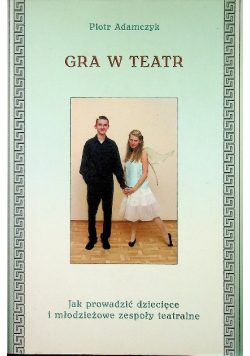 Gra w teatr Jak prowadzić dziecięce i młodzieżowe zespoły teatralne