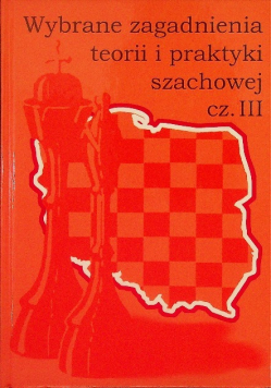 Wybrane zagadnienia teorii i praktyki szachowej Część III