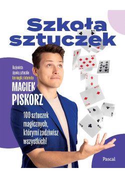 Szkoła sztuczek 100 sztuczek magicznych, którymi zadziwisz wszystkich!