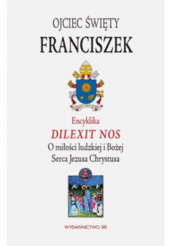 Encyklika Dilexit nos O miłości ludzkiej i Bożej Serca Jezusa Chrystusa