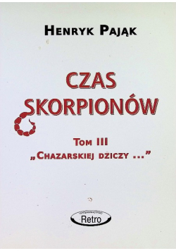 Chazarska dzicz panem świata Tom III Czas skorpionów