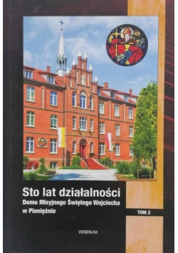 Sto lat działalności Domu Misyjnego Świętego Wojciecha w Pieniężnie Tom 2