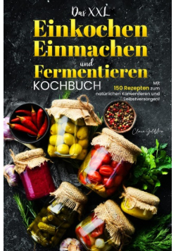 Das XXL Einkochen Einmachen und Fermentieren Kochbuch