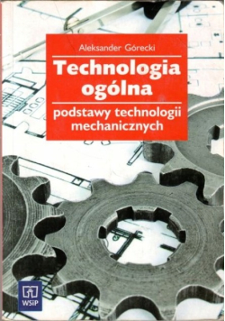 Technologia ogólna Podstawy technologii mechanicznych