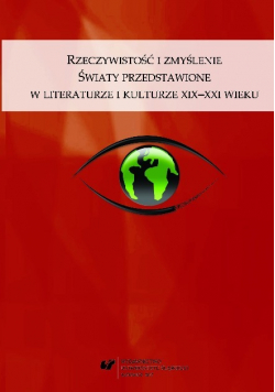 Rzeczywistość i zmyślenie Światy przedstawione w literaturze i kulturze XIX XXI wieku