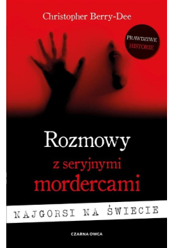Rozmowy z seryjnymi mordercami Najgorsi na świecie