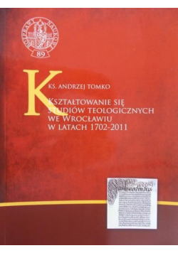 Kształtowanie się studiów teologicznych we Wrocławiu w latach 1702-2011