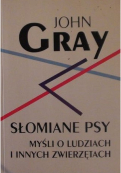 Słomiane psy Myśli o ludziach i innych zwierzętach