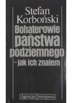 Bohaterowie państwa podziemnego  jak ich znałem