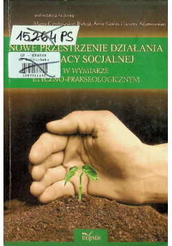 Nowe przestrzenie działania w pracy socjalnej w wymiarze etyczno -  prakseologicznym