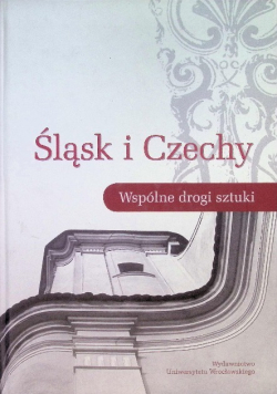 Śląsk i Czechy Wspólne drogi sztuki