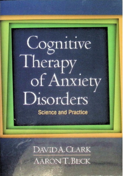 Cognitive Therapy of Anxiety Disorders: Science and Practice
