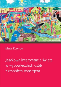 Językowa interpretacja świata w wypowiedziach osób z zespołem Aspergera